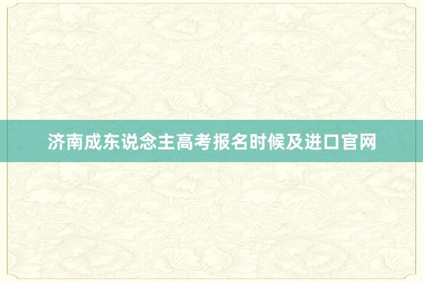 济南成东说念主高考报名时候及进口官网