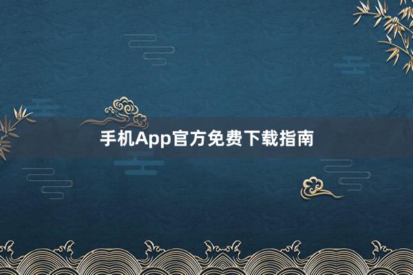 手机App官方免费下载指南