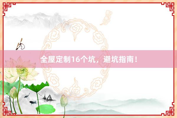 全屋定制16个坑，避坑指南！