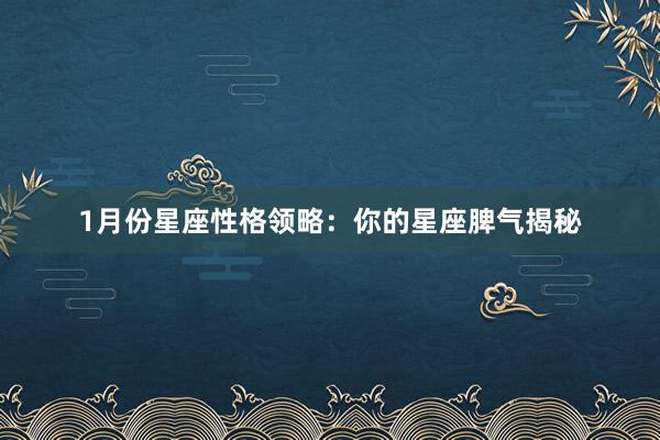1月份星座性格领略：你的星座脾气揭秘