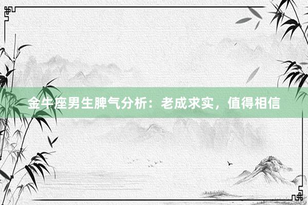金牛座男生脾气分析：老成求实，值得相信