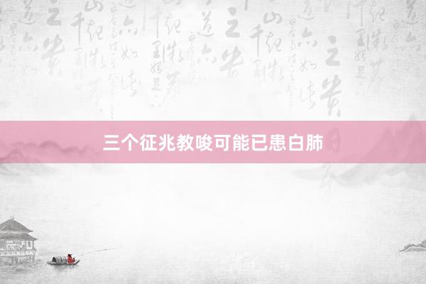 三个征兆教唆可能已患白肺