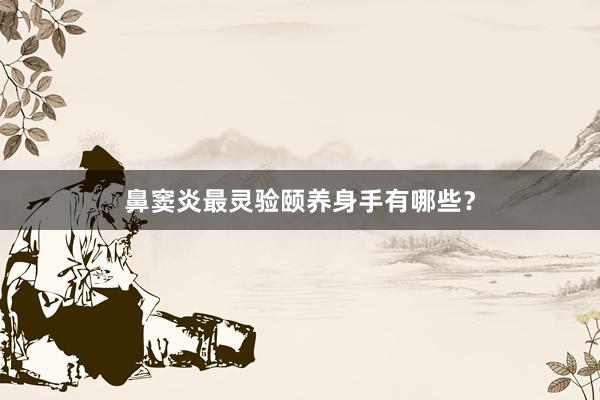 鼻窦炎最灵验颐养身手有哪些？