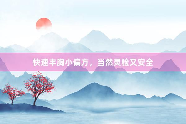 快速丰胸小偏方，当然灵验又安全