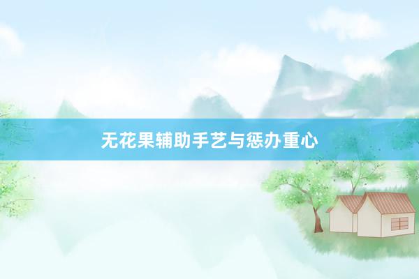 无花果辅助手艺与惩办重心