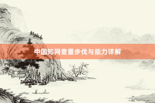 中国知网查重步伐与能力详解
